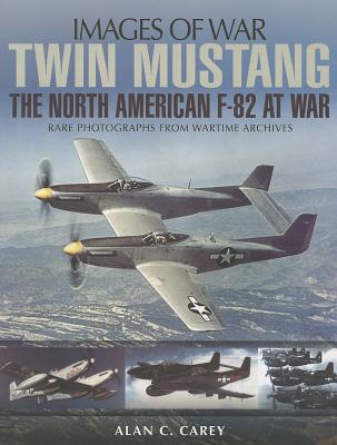 Twin Mustang: The North American F-82 at War - Carey, Alan C.