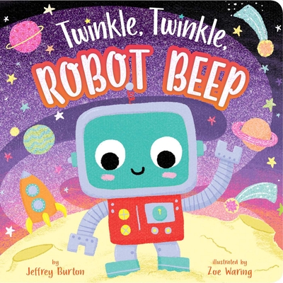 Twinkle, Twinkle, Robot Beep - Burton, Jeffrey, and Waring, Zoe (Illustrator)