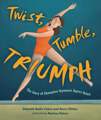 Twist, Tumble, Triumph: The Story of Champion Gymnast gnes Keleti - Cohen, Deborah Bodin, and Olitzky, Kerry