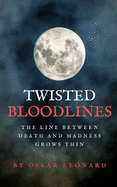 Twisted Bloodlines: The Line Between Death And Madness Grows Thin