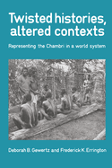 Twisted Histories, Altered Contexts: Representing the Chambri in the World System