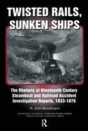 Twisted Rails, Sunken Ships: The Rhetoric of Nineteenth Century Steamboat and Railroad Accident Investigation Reports, 1833-1879