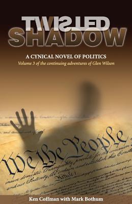 Twisted Shadow: A cynical novel of politics - Coffman, Ken, and Bothum, Mark