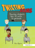Twisting Arms: Teaching Students How to Write to Persuade