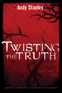 Twisting the Truth Bible Study Participant's Guide: Learning to Discern in a Culture of Deception