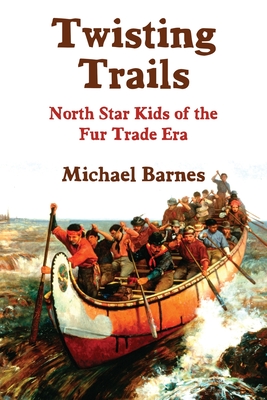 Twisting Trails: North Star Kids of the Fur Trade Era - Barnes, Michael