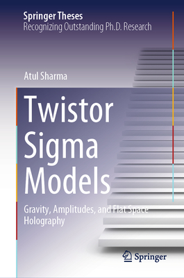 Twistor Sigma Models: Gravity, Amplitudes, and Flat Space Holography - Sharma, Atul