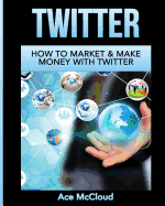 Twitter: How to Market & Make Money with Twitter