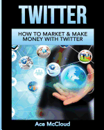 Twitter: How To Market & Make Money With Twitter