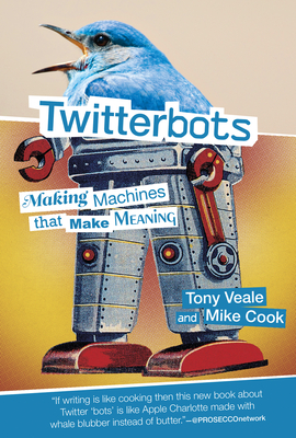 Twitterbots: Making Machines That Make Meaning - Veale, Tony, and Cook, Mike