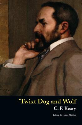 'Twixt Dog and Wolf - Keary, Charles Francis, and Machin, James (Editor)