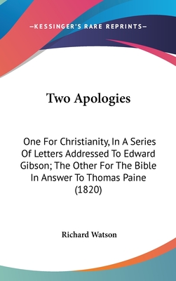 Two Apologies: One For Christianity, In A Series Of Letters Addressed To Edward Gibson; The Other For The Bible In Answer To Thomas Paine (1820) - Watson, Richard