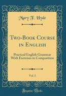 Two-Book Course in English, Vol. 2: Practical English Grammar with Exercises in Composition (Classic Reprint)