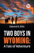 Two Boys In Wyoming: A Tale Of Adventure