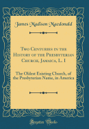 Two Centuries in the History of the Presbyterian Church, Jamaica, L. I: The Oldest Existing Church, of the Presbyterian Name, in America (Classic Reprint)