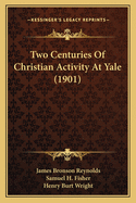 Two Centuries Of Christian Activity At Yale (1901)