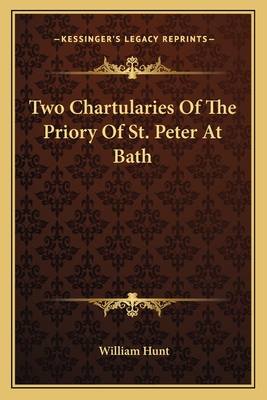 Two Chartularies of the Priory of St. Peter at Bath - Hunt, William (Editor)