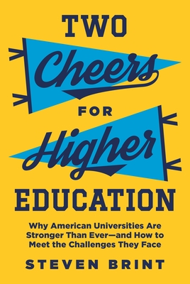Two Cheers for Higher Education: Why American Universities Are Stronger Than Ever--And How to Meet the Challenges They Face - Brint, Steven