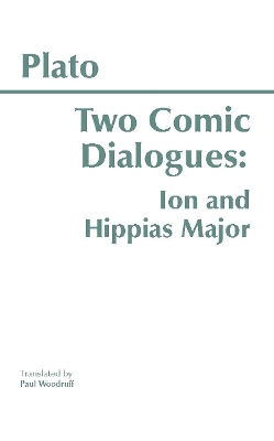 Two Comic Dialogues: Ion and Hippias Major - Plato, and Woodruff, Paul (Translated by)
