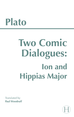 Two Comic Dialogues: Ion and Hippias Major - Plato, and Woodruff, Paul (Translated by)