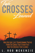 Two Crosses Leaned: High Voltage, Life-Transforming Truth from the Cross that Stood Fast and the Crosses that Leaned