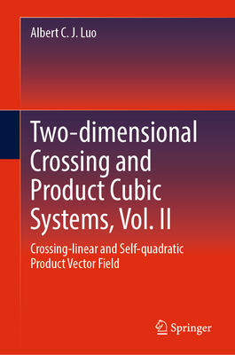 Two-dimensional Crossing and Product Cubic Systems, Vol. II: Crossing-linear and Self-quadratic Product Vector Field - Luo, Albert C. J.