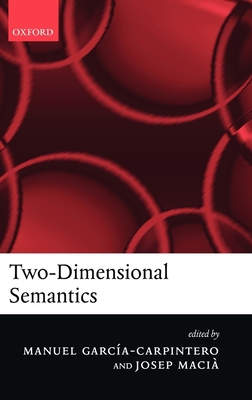 Two-Dimensional Semantics - Garcia-Carpintero, Manuel (Editor), and Maci, Josep (Editor)