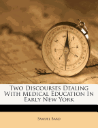 Two Discourses Dealing with Medical Education in Early New York