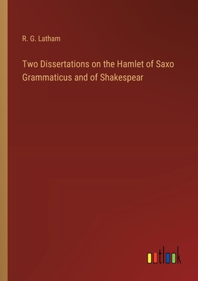 Two Dissertations on the Hamlet of Saxo Grammaticus and of Shakespear - Latham, R G