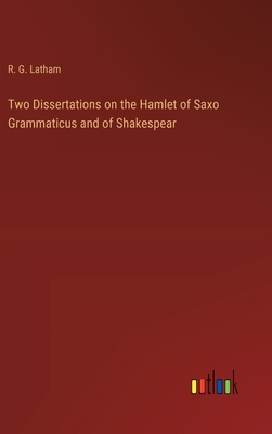 Two Dissertations on the Hamlet of Saxo Grammaticus and of Shakespear - Latham, R G