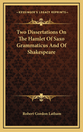 Two Dissertations on the Hamlet of Saxo Grammaticus and of Shakespeare