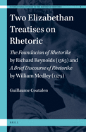 Two Elizabethan Treatises on Rhetoric: The Foundacion of Rhetorike by Richard Reynolds (1563) and a Brief Discourse on Rhetoricke by William Medley (1575)
