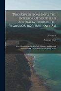 Two Expeditions Into The Interior Of Southern Australia, During The Years 1828, 1829, 1830, And 1831: With Observations On The Soil, Climate, And General Resources Of The Colony Of New South Wales; Volume 1