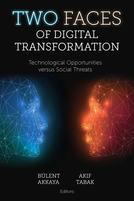 Two Faces of Digital Transformation: Technological Opportunities Versus Social Threats - Akkaya, Blent (Editor), and Tabak, Akif (Editor)
