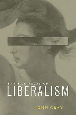 Two Faces of Liberalism - Gray, John
