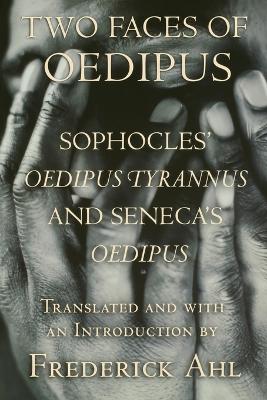 Two Faces of Oedipus: Sophocles' "oedipus Tyrannus" and Seneca's "oedipus" - Sophocles, and Seneca, and Ahl, Frederick, Professor (Translated by)