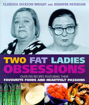 Two Fat Ladies - Obsessions: Over 150 recipes featuring their favourite foods and heartfelt passions - Jennifer Paterson & Clarissa Dickson-Wright, and Paterson