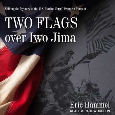 Two Flags Over Iwo Jima: Solving the Mystery of the U.S. Marine Corps' Proudest Moment - Woodson, Paul (Read by), and Hammel, Eric M