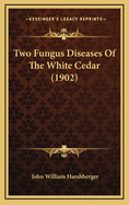 Two Fungus Diseases of the White Cedar (1902)