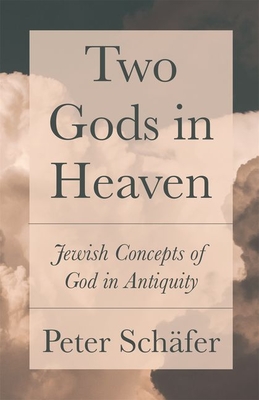 Two Gods in Heaven: Jewish Concepts of God in Antiquity - Schfer, Peter, and Brown, Allison (Translated by)