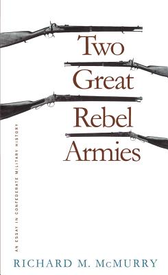 Two Great Rebel Armies: An Essay in Confederate Military History - McMurry, Richard M