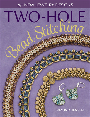 Two-Hole Bead Stitching: 25+ New Jewelry Designs - Jensen, Virginia