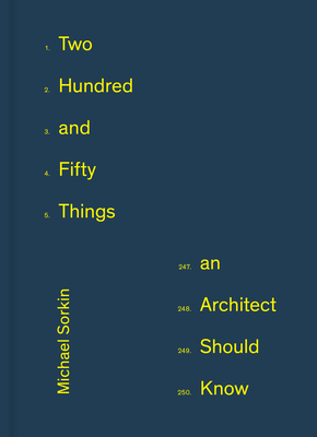 Two Hundred and Fifty Things an Architect Should Know - Sorkin, Michael