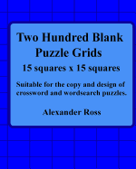 Two Hundred Blank Puzzle Grids 15 Squares X 15 Squares: Suitable for the Copy and Design of Crossword and Wordsearch Puzzles