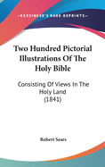 Two Hundred Pictorial Illustrations Of The Holy Bible: Consisting Of Views In The Holy Land (1841)