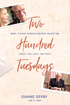 Two Hundred Tuesdays: What a Pearl Harbor Survivor Taught Me about Life, Love, and Faith - Derby, Dianne, and Heyer, T L