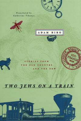 Two Jews on a Train: Stories from the Old Country and the New - Biro, Adam