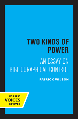 Two Kinds of Power: An Essay on Bibliographical Control - Wilson, Patrick