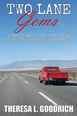 Two Lane Gems, Vol. 1: Turkeys are Jerks and Other Observations from an American Road Trip - Goodrich, Theresa L