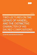 Two Lectures on the Genius of Handel, and the Distinctive Character of His Sacred Compositions - Ramsay, Edward Bannerman